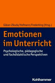 Zum Artikel "Gläser-Zikuda, M., Hofmann, F. & Frederking, V. (Hrsg.). Emotionen im Unterricht. Psychologische, pädagogische und fachdidaktische Perspektiven – 2. Auflage 2022"
